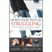 When Your Teen Is Struggling: Real Hope and Practical Help for Parents Today By Mark Gregston 